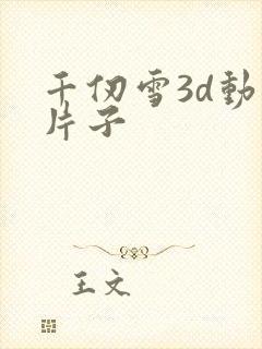 千仞雪3d动漫片子