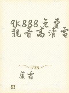 9k888免费观看高清电视剧
