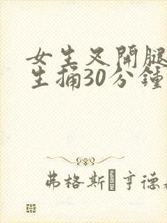 女生叉开腿让男生捅30分钟