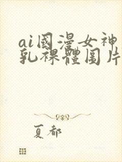 ai国漫女神大乳裸体图片壁纸