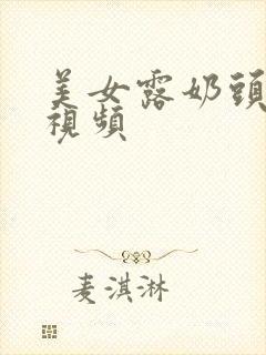 美女露奶头高清视频