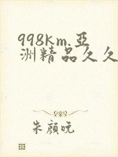 998km.亚洲精品久久久