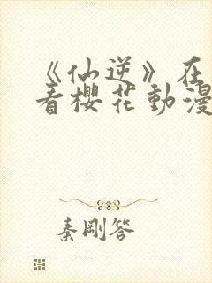 《仙逆》在线观看樱花动漫
