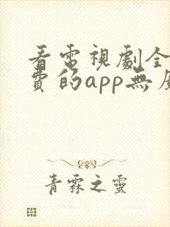 看电视剧全部免费的app无广告