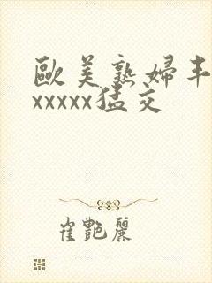 欧美熟妇丰满乱xxxxx猛交
