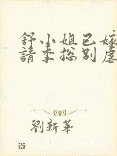 舒小姐已嫁人,请季总别虐了