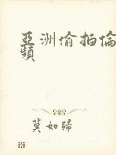 亚洲偷拍伦理视频