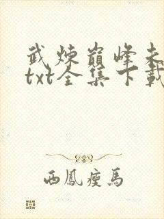 武炼巅峰未删减txt全集下载