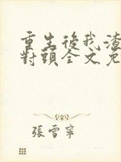 重生后我渣了死对头全文免费阅读