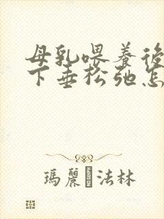 母乳喂养后胸部下垂松弛怎么办