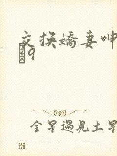 交换娇妻呻吟1–9