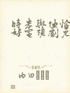 时光与他恰是正好电视剧免费观看星辰