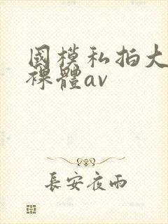 国模私拍大尺度裸体av