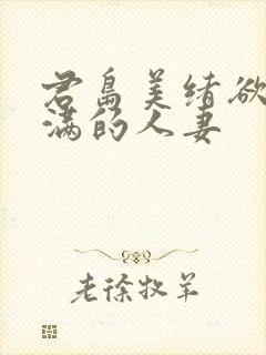君岛美绪欲求不满的人妻