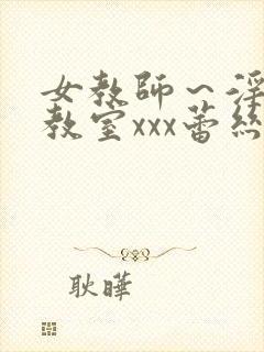 女教师～淫辱の教室xxx蕾丝