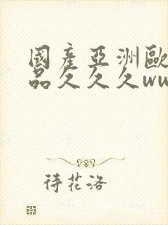 国产亚洲欧美精品久久久www
