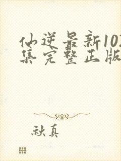 仙逆最新102集完整正版