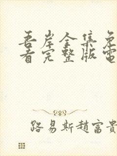 吾岸全集免费观看完整版电视剧