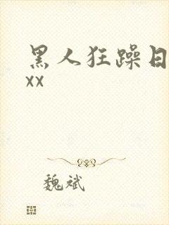 黑人狂躁日本妞xx