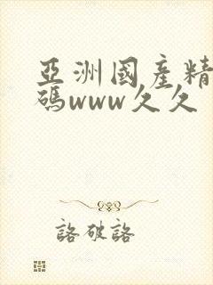 亚洲国产精品乱码www久久