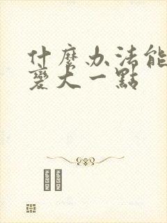 什么办法能让胸变大一点