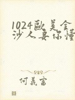 1024欧美金沙人妻你懂的