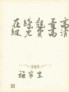 在线观看高清a级免费高清完整版