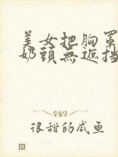 美女把胸罩露出奶头无遮挡