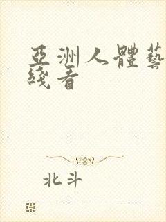 亚洲人体艺术在线看