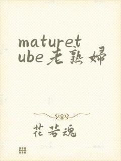 maturetube老熟妇封面