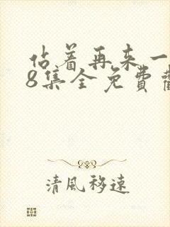 站着再来一次48集全免费观看高清