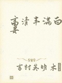 高清丰满白嫩人妻