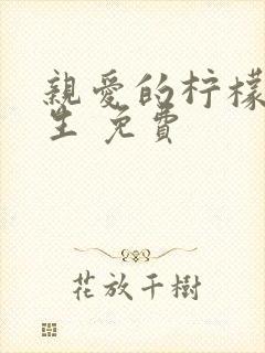 亲爱的柠檬精先生 免费