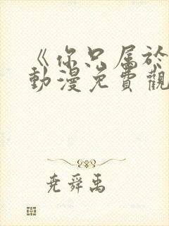 《你只属于我》动漫免费观