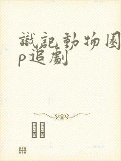 识记动物园app追剧