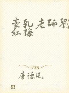 豪乳老师刘艳高红梅