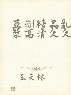 亚洲精品乱码白浆高清久久久久久