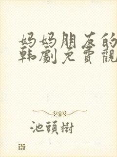 妈妈朋友的儿子韩剧免费观看封面