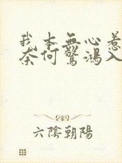 我本无心惹惊鸿奈何惊鸿入我心