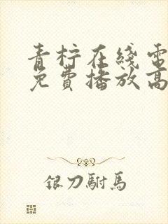 青柠在线电视剧免费播放高清