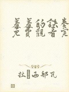 羞羞的铁拳高清免费观看完整版