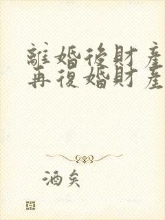 离婚后财产分割再复婚财产怎么算