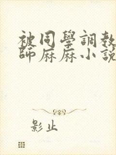 被同学调教的教师麻麻小说