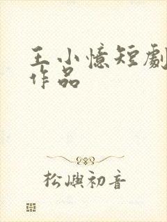 王小忆短剧全部作品