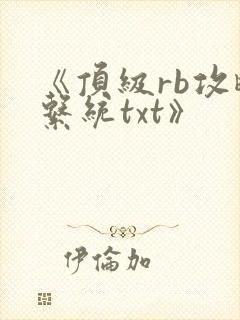 《顶级rb攻略系统txt》