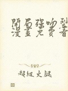 开局强吻裂口女漫画免费看下拉式
