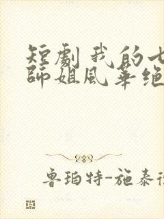 短剧 我的七个师姐风华绝代