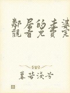邻居的老婆在线观看免费完整版中字