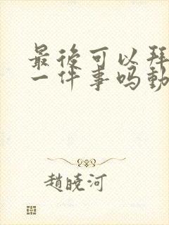 最后可以拜托你一件事吗动漫