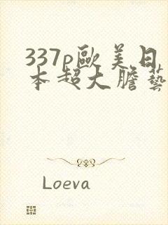 337p欧美日本超大胆艺术